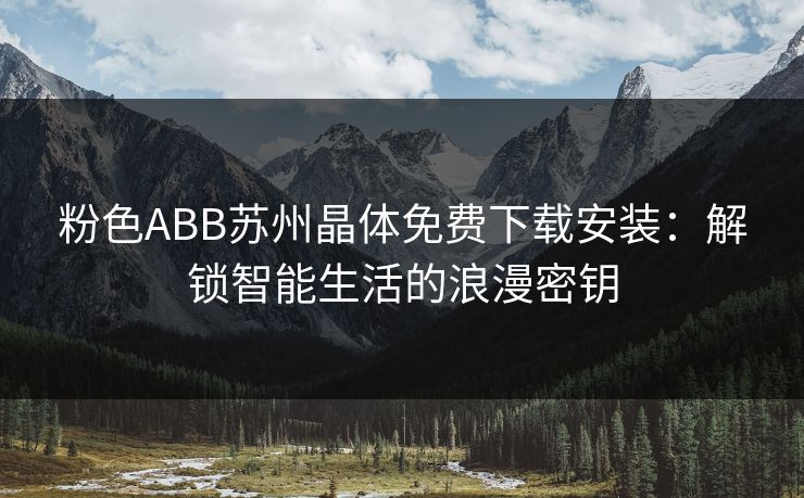 粉色ABB苏州晶体免费下载安装：解锁智能生活的浪漫密钥